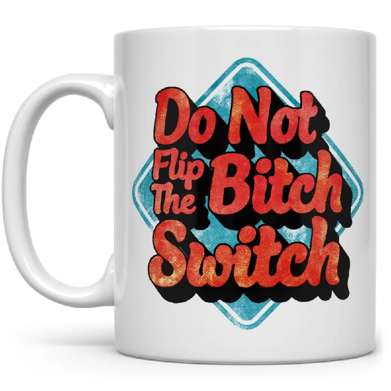 Do Not Flip The Bitch Switch Mug