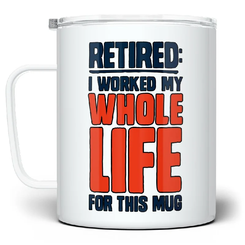 Retired I Worked My Whole Life For This Mug Insulated Travel Mug