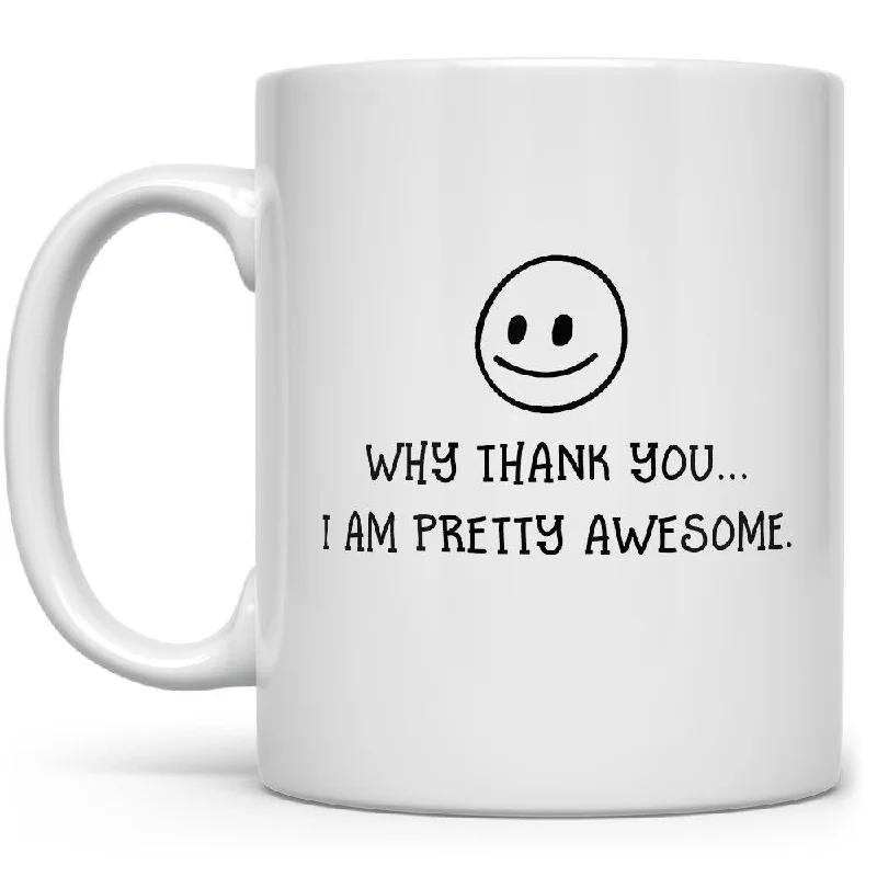 Why Thank You..I Am Pretty Awesome Mug