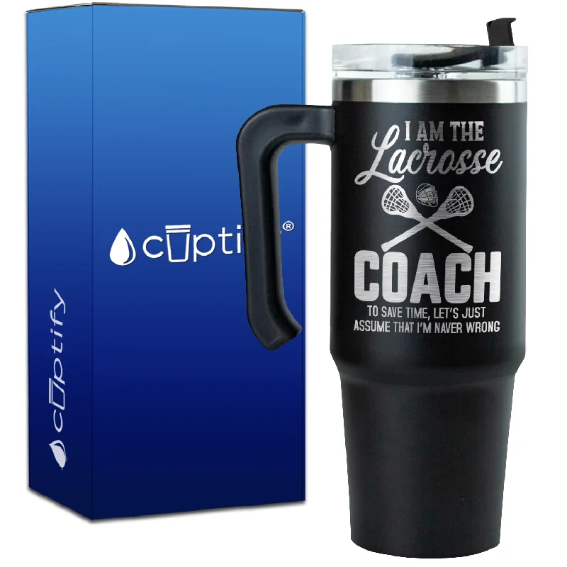 I am the Lacrosse Coach, I'm Never Wrong on 30oz Lacrosse Travel Mug