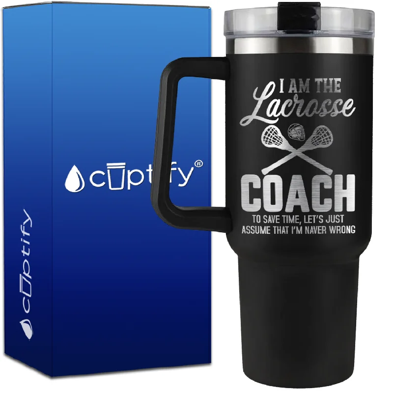 I am the Lacrosse Coach, I'm Never Wrong on 40oz Lacrosse Traveler Mug