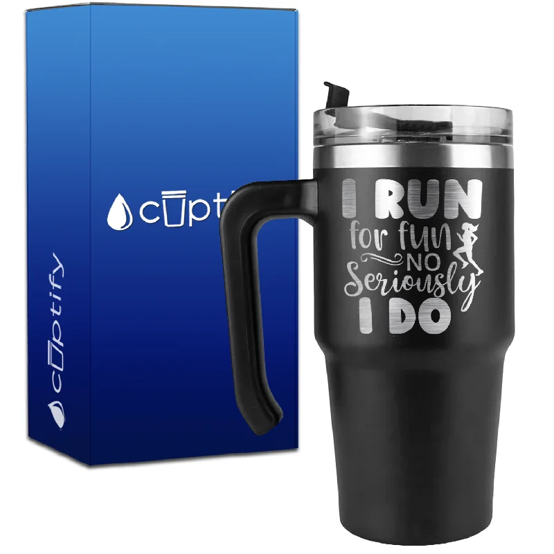 I Run for Fun No Seriously I Do on 20oz Running Travel Mug