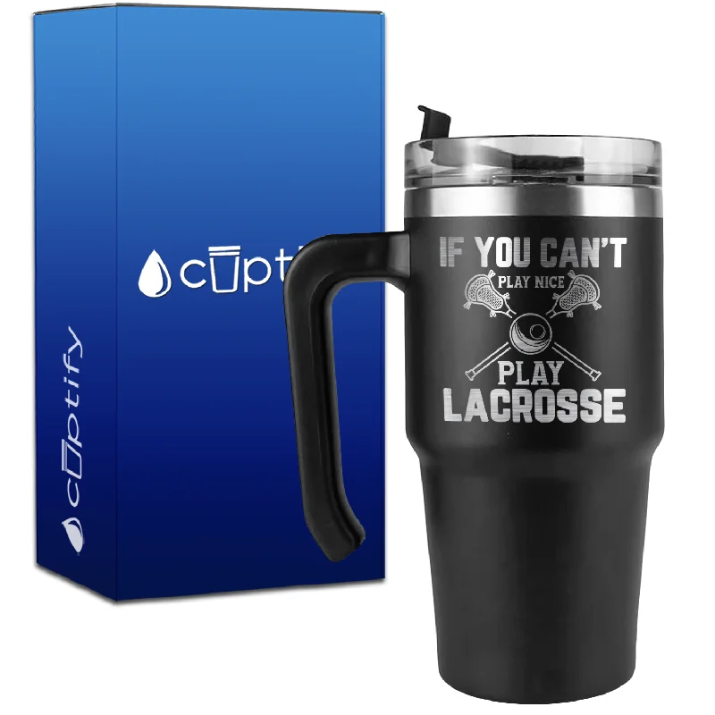 If You Can't Play Nice Play Lacrosse on 20oz Lacrosse Travel Mug