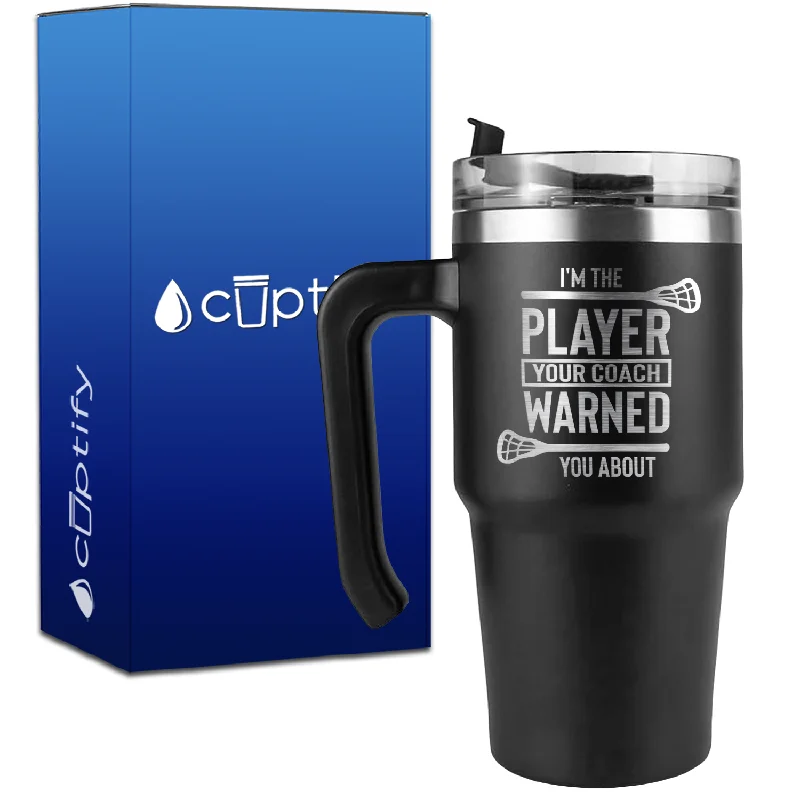 I'm the Player Your Coach Warned You About Lacrosse on 20oz Lacrosse Travel Mug