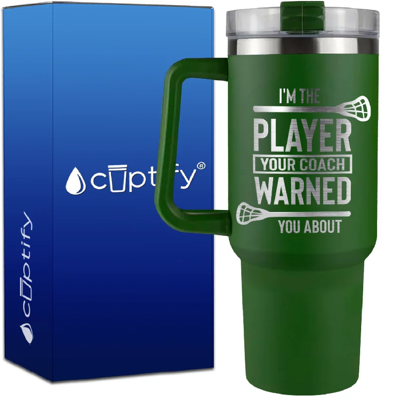 I'm the Player Your Coach Warned You About Lacrosse on 40oz Lacrosse Traveler Mug