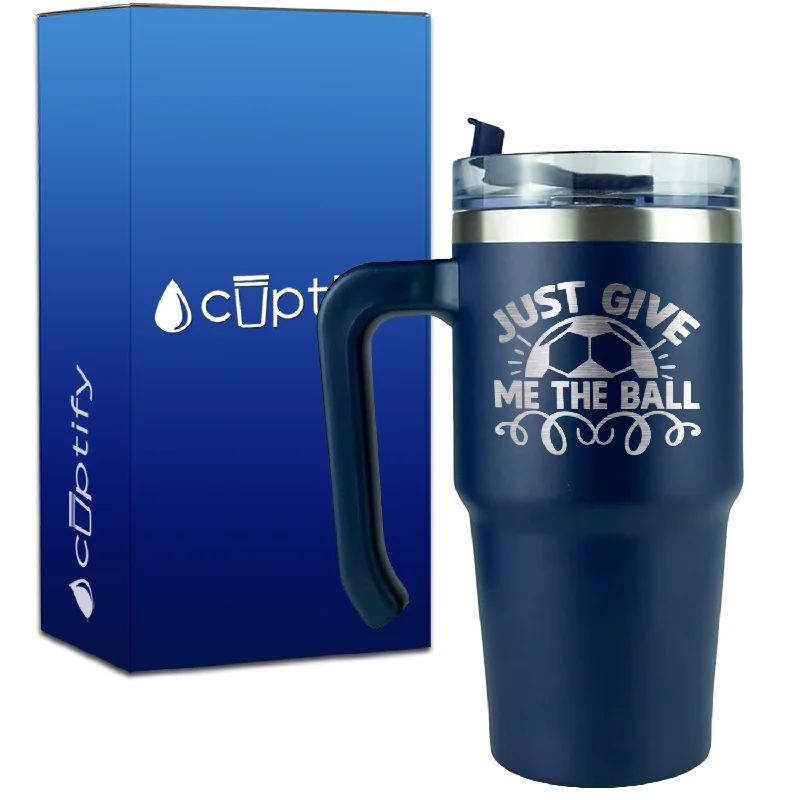 Just Give Me the Ball on 20oz Soccer Travel Mug