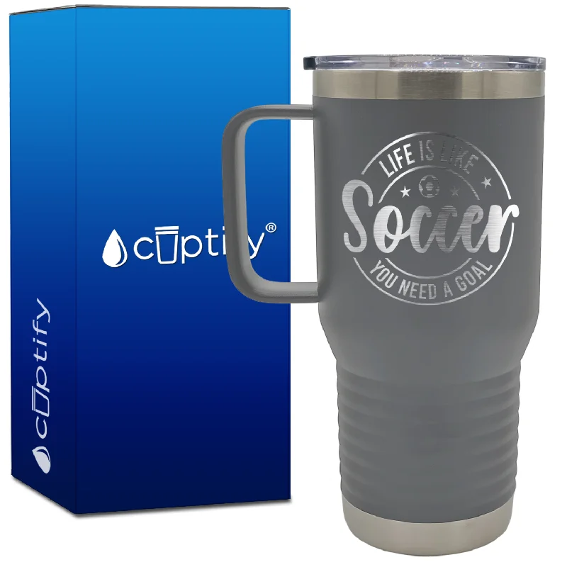 Life is Like Soccer, You Need a Goal Circle 20oz Soccer Travel Mug