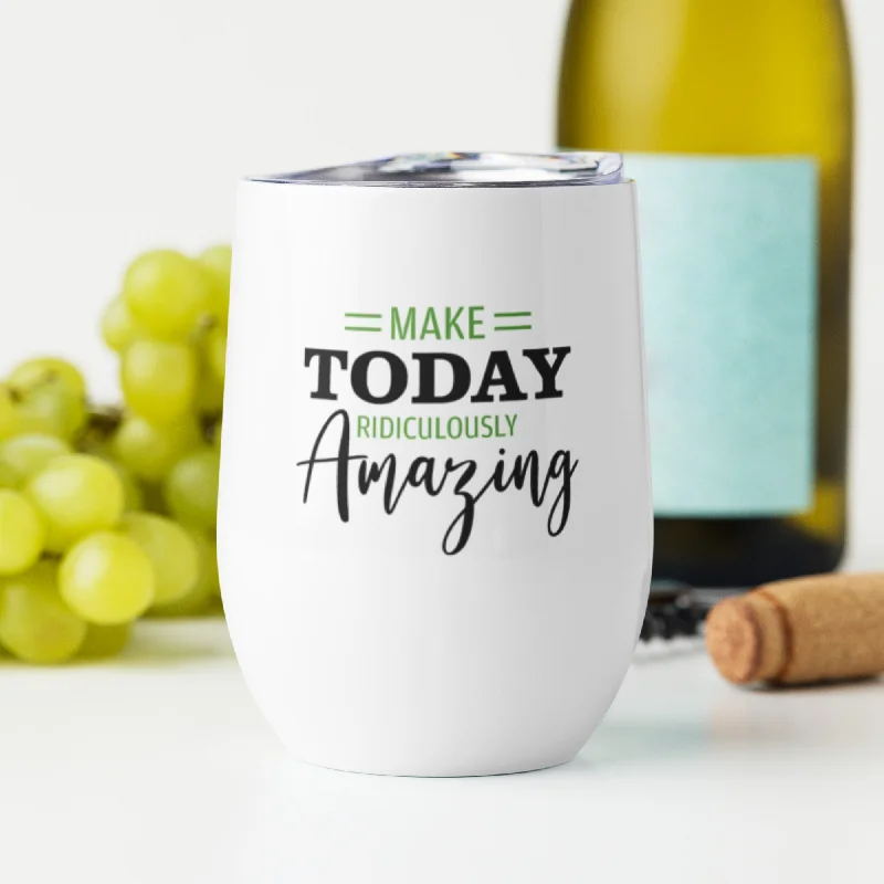 Make today ridiculously amazing - Wine tumbler