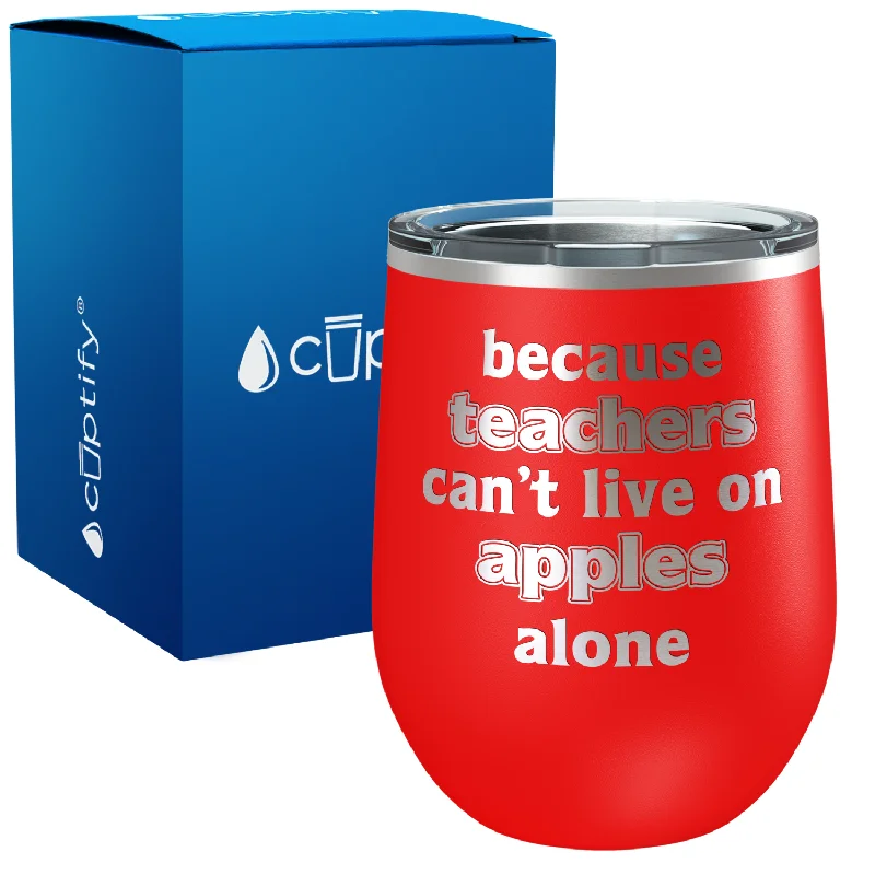 Because Teacher Cant Live on Apples Alone 12oz Teacher Wine Tumbler