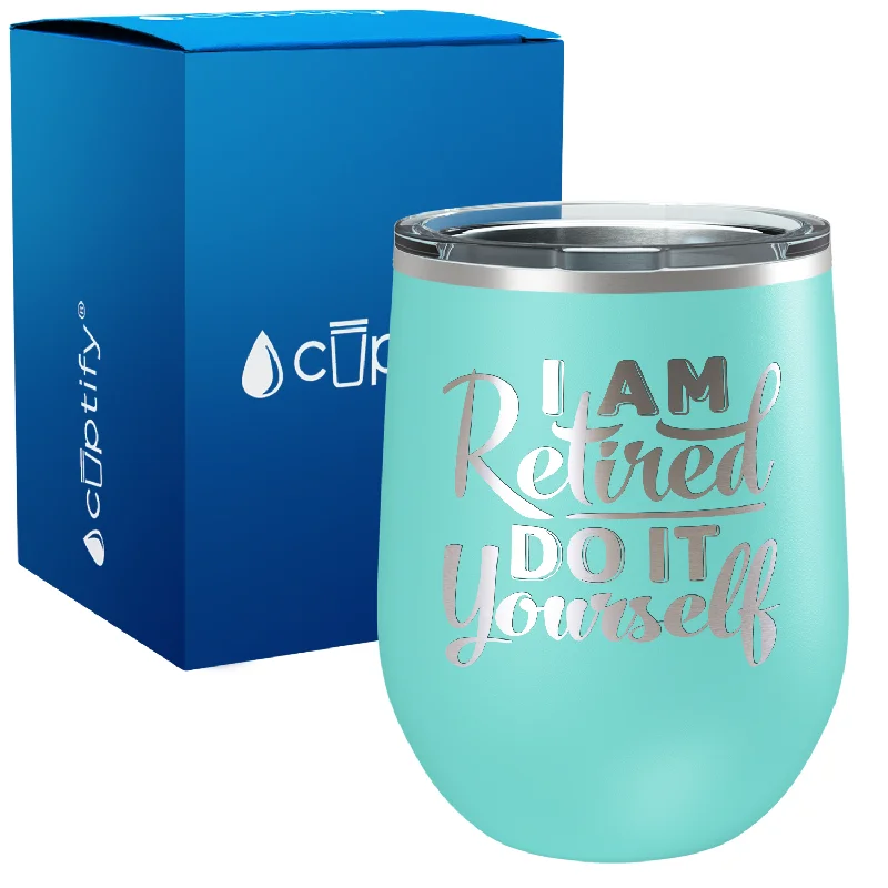 I am Retired Do it Yourself 12oz Retirement Wine Tumbler